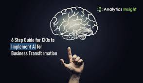 6 STEP GUIDE FOR CIOS TO IMPLEMENT AI FOR BUSINESS TRANSFORMATION