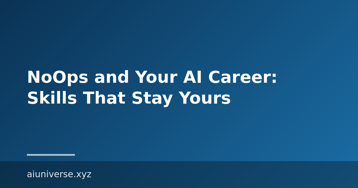 NoOps and Your AI Career: Skills That Stay Yours