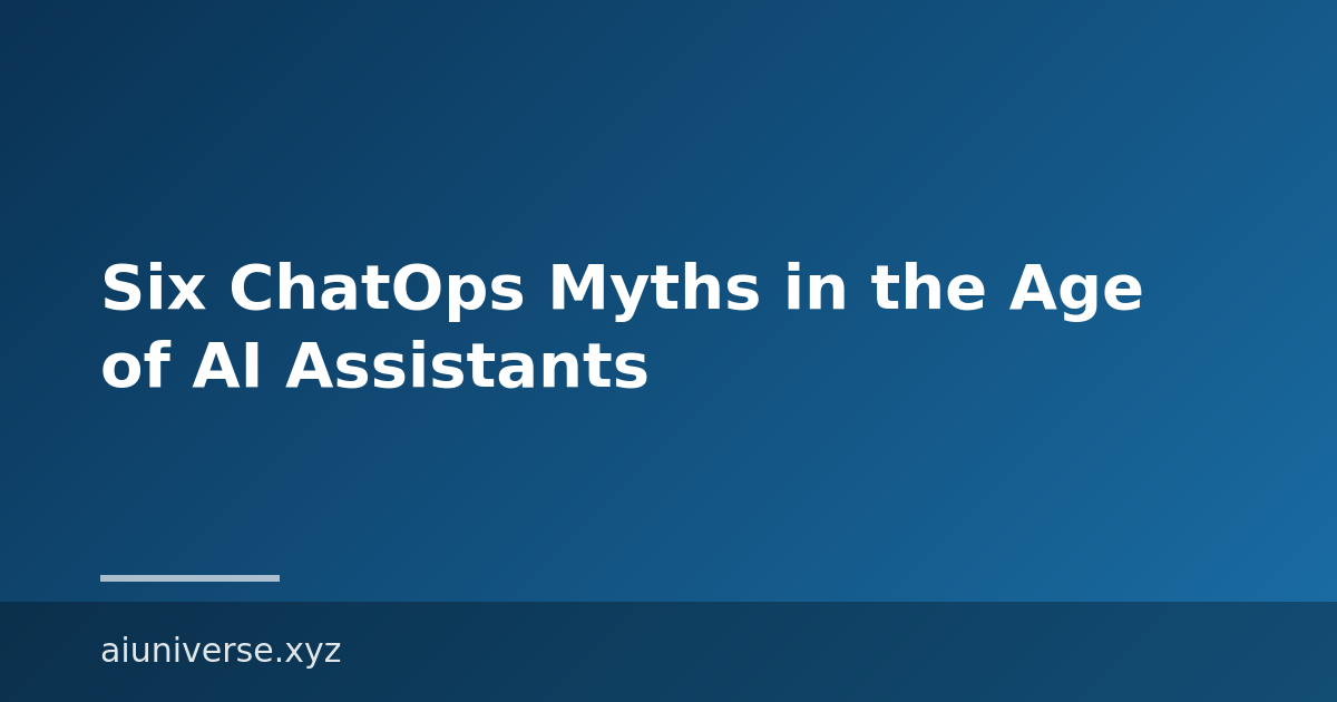 Six ChatOps Myths in the Age of AI Assistants