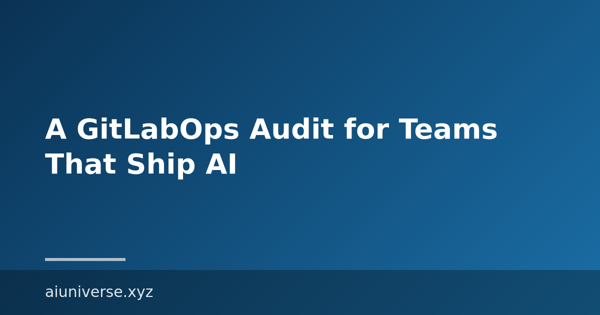 A GitLabOps Audit for Teams That Ship AI